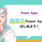 初心者でも大丈夫！自宅でPower Appsをはじめよう！